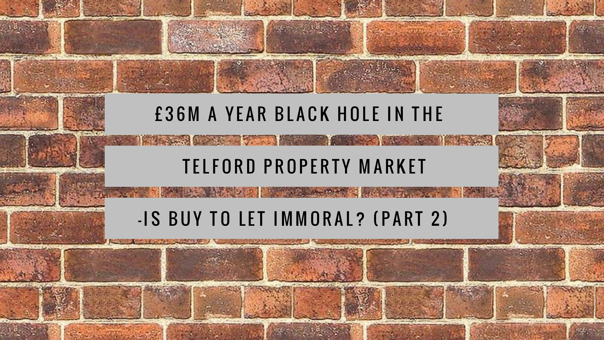 £36m a year black hole in the Telford Property Market – Is Buy to Let Immoral? (Part 2)